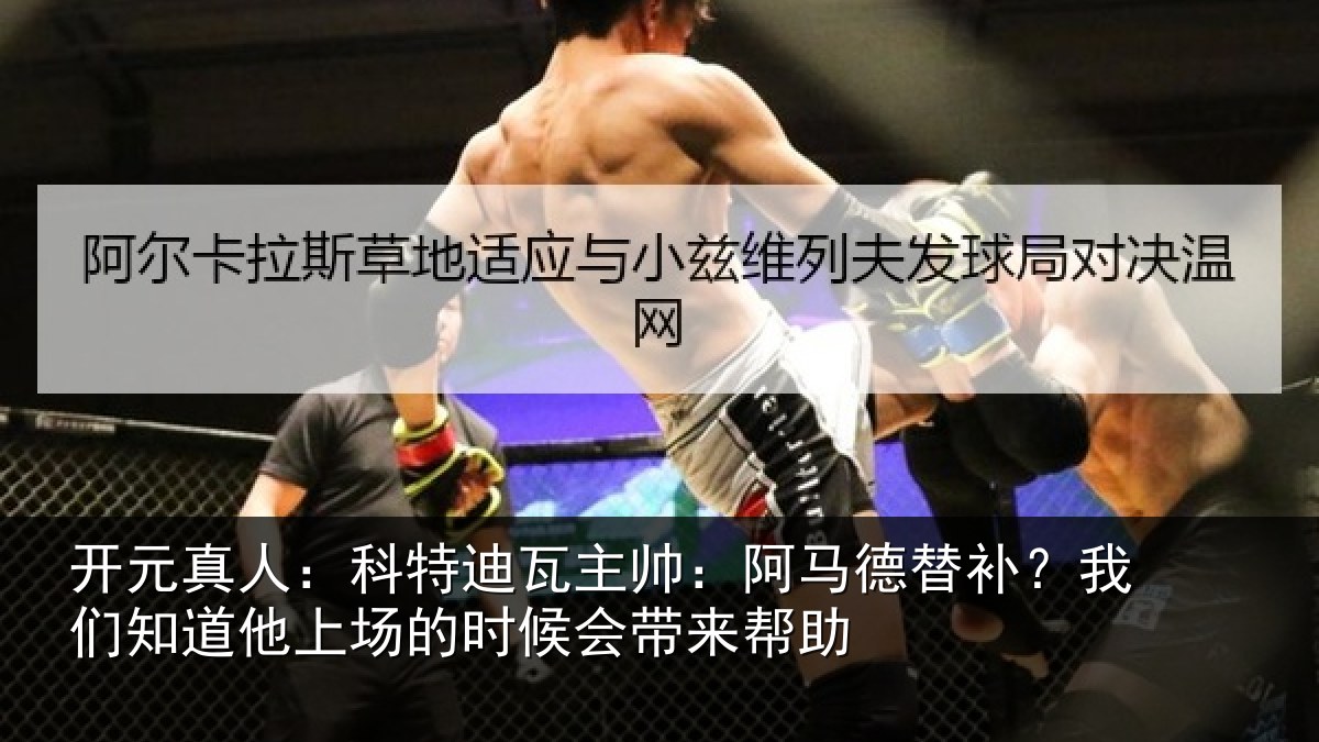 开元真人：科特迪瓦主帅：阿马德替补？我们知道他上场的时候会带来帮助